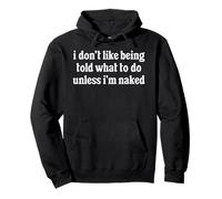 I Don't Like Being Told What To Do Unless I'm Naked Sarcasm Pullover Hoodie
