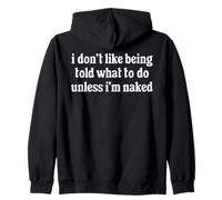 I Don't Like Being Told What To Do Unless I'm Naked Sarcasm Zip Hoodie