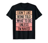 I Don't Like Being Told What To Do Unless I'm Naked T-Shirt