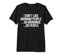 I Don't Like Morning People Or Mornings Or People Funny Premium T-Shirt