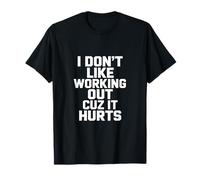 I Don't Like Working Out Cuz It Hurts Sarcasm T-Shirt