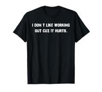 I Don't Like Working Out Cuz It Hurts T-Shirt