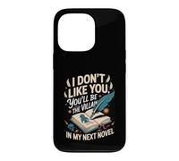 I Don't Like You You'll Be the Villain in My Next Novel Case for iPhone 13 Pro