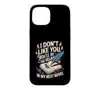 I Don't Like You You'll Be the Villain in My Next Novel Case for iPhone 15