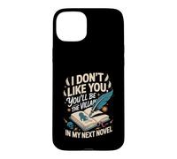 I Don't Like You You'll Be the Villain in My Next Novel Case for iPhone 15 Plus