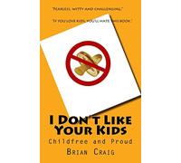 I Don't Like Your Kids: Childfree and Proud