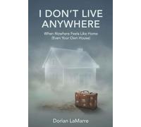 I Don't Live Anywhere: When Nowhere Feels Like Home (Even Your Own House): Finding Ground When You Feel Like a Permanent Guest in Your Own Life