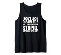 I Don't Look Disabled But You Don't Look Stupid Tank Top