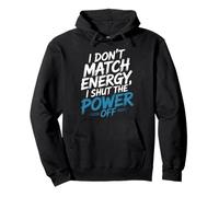 I Don't Match Energy I Shut The Power Off Mood Sarcasm |- Pullover Hoodie