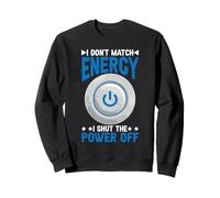 I Don't Match Energy I Shut The Power Off Mood Sarcasm Sweatshirt