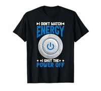 I Don't Match Energy I Shut The Power Off Mood Sarcasm T-Shirt