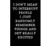 I Don't Mean to Interrupt People I Just Randomly Remember Things and Get Really Excited: Notebook Journal (Funny Office Work Desk Humor Journaling 100 Lined Pages)
