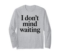 I Dont Mind Waiting White Lie Party Funny Sarcastic Humor Long Sleeve T-Shirt
