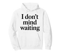 I Dont Mind Waiting White Lie Party Funny Sarcastic Humor Pullover Hoodie
