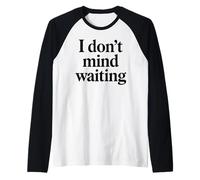 I Dont Mind Waiting White Lie Party Funny Sarcastic Humor Raglan Baseball Tee