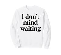 I Dont Mind Waiting White Lie Party Funny Sarcastic Humor Sweatshirt