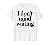 I Dont Mind Waiting White Lie Party Funny Sarcastic Humor T-Shirt
