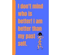 I don't mind who is better! I am better than my past self.: Journal, Notebook, Motivation, Gift for a Friend, Co-worker, Mom, Dad.