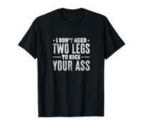 I Don't need 2 legs to kick your ass | Optimistic Quote T-Shirt