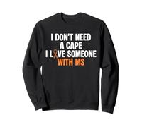 I Dont Need A Cape I Love Someone With MS Multiple Sclerosis Sweatshirt