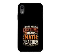 I Dont Need A Costume Im A Math Teacher Scary Job Halloween Case for iPhone XR