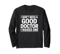 I Don't Need a Good Doctor I Raised One Long Sleeve T-Shirt