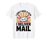 I Don't Need A Gym I Deliver Mail Funny Postal Worker T-Shirt