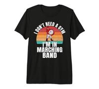 I Dont Need a Gym im in Marching Band Band Camp Premium T-Shirt