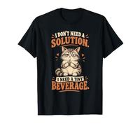 I Dont Need A Solution I Need A Tiny Beverage Cat T-Shirt