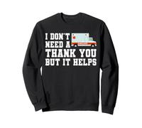 I Don't Need A Thank You But It Helps Ambulance EMT Sweatshirt