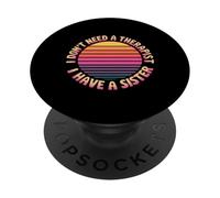 I Don't Need A Therapist I Have A Sister Sibling Love - PopSockets Adhesive PopGrip