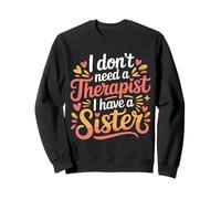 I Don't Need A Therapist I Have A Sister Sibling Love - Sweatshirt