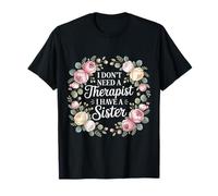 I Don't Need A Therapist I Have A Sister Sibling Love - T-Shirt