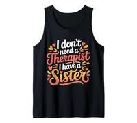 I Don't Need A Therapist I Have A Sister Sibling Love - Tank Top