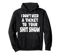 I Don't Need a Ticket to Your Shit Show, Funny Adult Humor Pullover Hoodie