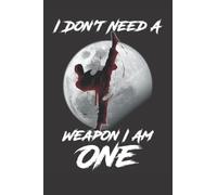I Don't Need A Weapon I Am One: Lined Notebook Journal for Anime and Fight lover, Kicking Martial Art, Combat Sport Training Tank ( 110 pages - 6 x 9 inches )