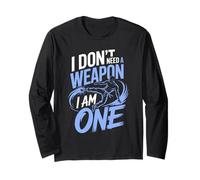 I Don't Need A Weapon I Am One Martial Arts Long Sleeve T-Shirt