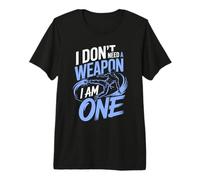 I Don't Need A Weapon I Am One Martial Arts Premium T-Shirt