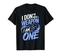 I Don't Need A Weapon I Am One Martial Arts T-Shirt