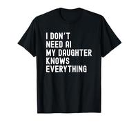 I Dont Need AI My Daughter Knows Everything Family Humor T-Shirt
