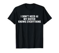 I Don't Need AI My Sister Knows Everything T-Shirt