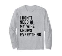 I Dont Need AI My Wife Knows Everything Funny Family Long Sleeve T-Shirt