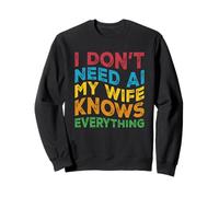 I Don't Need AI My Wife Knows Everything - Funny Husband Sweatshirt