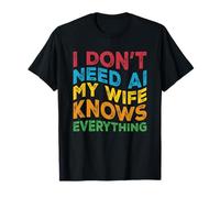 I Don't Need AI My Wife Knows Everything - Funny Husband T-Shirt