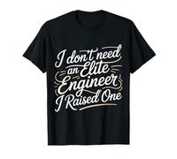 I Don't Need an Elite Engineer I Raised One - T-Shirt