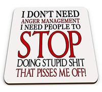 I Don't Need Anger Management I Need People to Stop Doing Stupid SH*T That P*SSES Me Off! Funny Novelty Mug Coaster