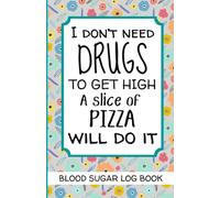 I Don't Need Drugs to Get High A Slice of Pizza Will do it. Blood Sugar Log Book: Diabetes Log Book Small to Record Blood Glucose Levels Before and ... Tracker (156 Weeks!) Funny Diabetic Gift