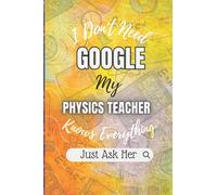 I Don't Need Google, My Physics Teacher Knows Everything: A Cute, Blank Lined Notebook: Female Teacher Presents/Appreciation Gifts