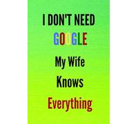 I Don't Need Google,My Wife Know Everything: Blank Lined Notebook Journal,120 Pages For Wife Lovers Journal For Women, Gifts For Birthday for funny.