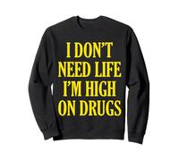 I Don't Need Life I'm High On Drugs T-Shirt | Funny Humor Sweatshirt